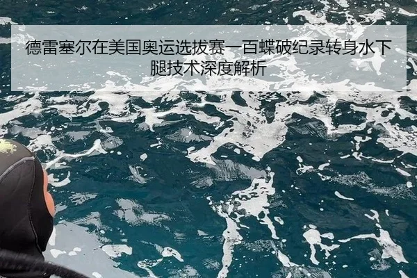 de-lei-sai-er-zai-mei-guo-ao-yun-xuan-ba-sai-yi-bai-die-po-ji-lu-zhuan-shen-shui-xia-tui-ji-shu-shen-du-jie-xi-2-463.jpg